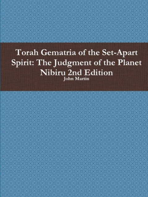 Torah Gematria of the Set-Apart Spirit: the Judgment of the Planet Nibiru 2nd Edition, Paperback / softback Book