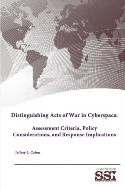 Distinguishing Acts of War in Cyberspace: Assessment Criteria, Policy Considerations, and Response Implications, Paperback / softback Book