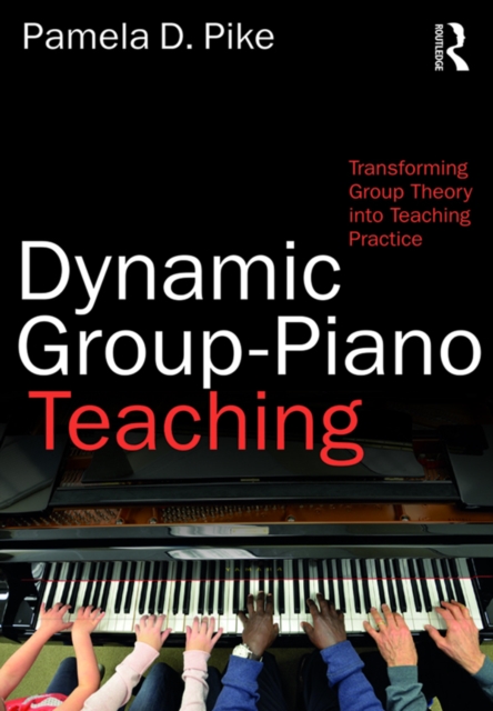 Dynamic Group-Piano Teaching : Transforming Group Theory into Teaching Practice, EPUB eBook