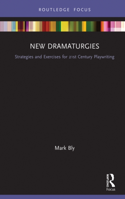 New Dramaturgies : Strategies and Exercises for 21st Century Playwriting, PDF eBook