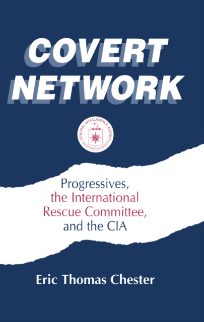 Covert Network : Progressives, the International Rescue Committee and the CIA, EPUB eBook