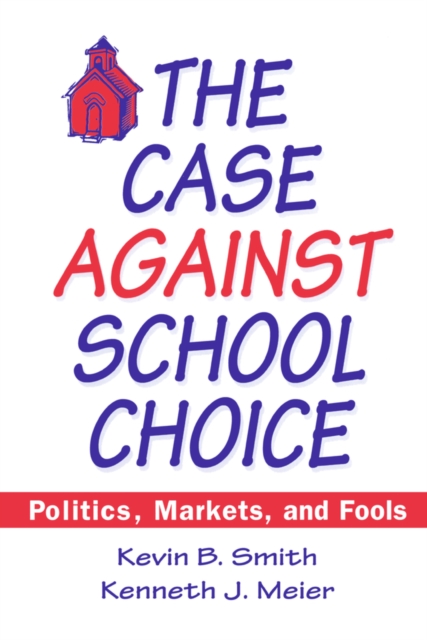 The Case Against School Choice : Politics, Markets and Fools, EPUB eBook
