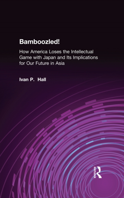 Bamboozled! : How America Loses the Intellectual Game with Japan and Its Implications for Our Future in Asia, PDF eBook