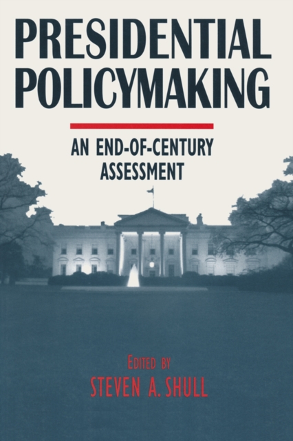 Presidential Policymaking: An End-of-century Assessment : An End-of-century Assessment, PDF eBook