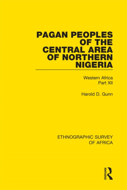 Pagan Peoples of the Central Area of Northern Nigeria : Western Africa Part XII, PDF eBook