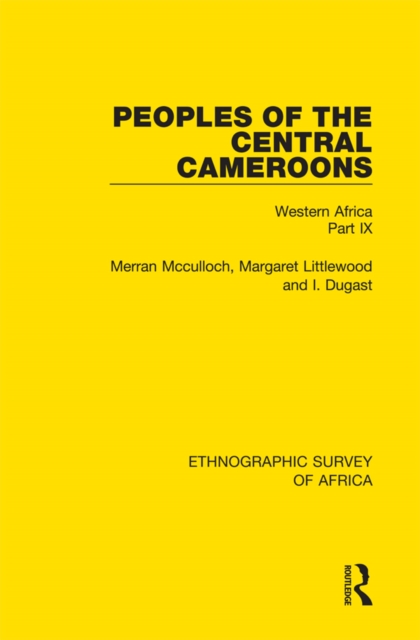 Peoples of the Central Cameroons (Tikar. Bamum and Bamileke. Banen, Bafia and Balom) : Western Africa Part IX, PDF eBook