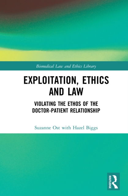 Exploitation, Ethics and Law : Violating the Ethos of the Doctor-Patient Relationship, EPUB eBook