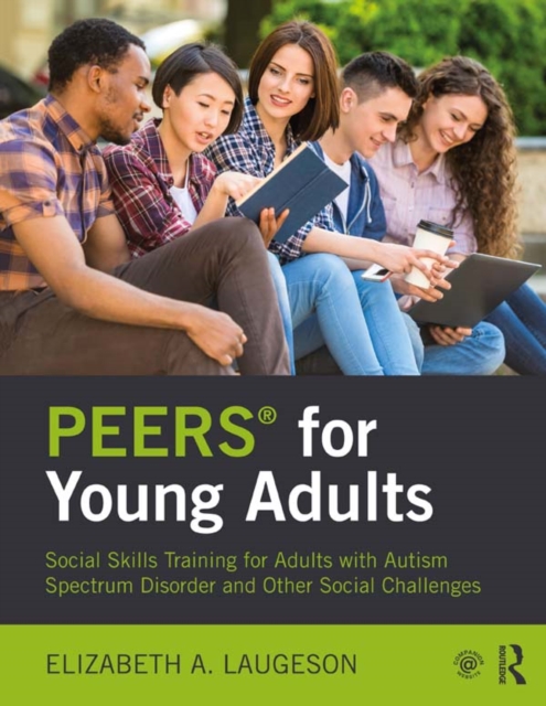 PEERS(R) for Young Adults : Social Skills Training for Adults with Autism Spectrum Disorder and Other Social Challenges, EPUB eBook
