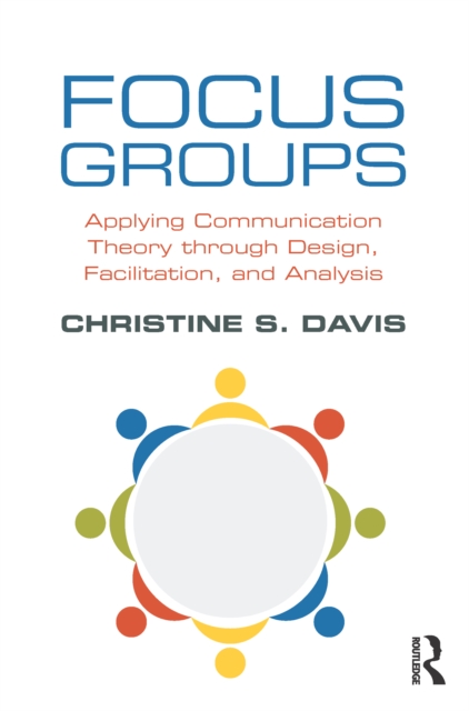 Focus Groups : Applying Communication Theory through Design, Facilitation, and Analysis, EPUB eBook