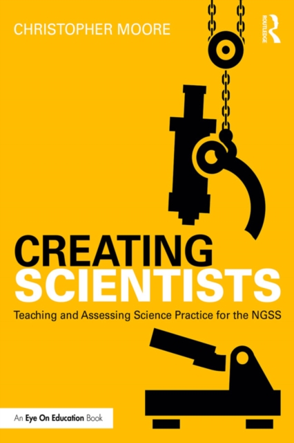 Creating Scientists : Teaching and Assessing Science Practice for the NGSS, PDF eBook