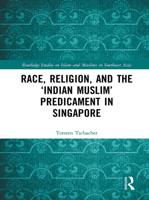Race, Religion, and the 'Indian Muslim' Predicament in Singapore, EPUB eBook