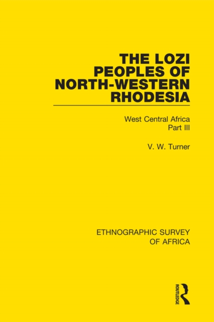The Lozi Peoples of North-Western Rhodesia : West Central Africa Part III, PDF eBook