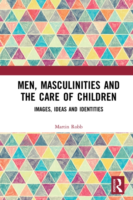 Men, Masculinities and the Care of Children : Images, Ideas and Identities, EPUB eBook