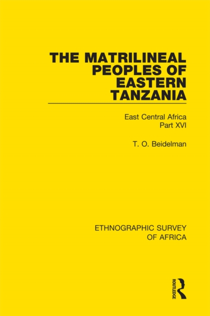 The Matrilineal Peoples of Eastern Tanzania (Zaramo, Luguru, Kaguru, Ngulu) : East Central Africa Part XVI, PDF eBook