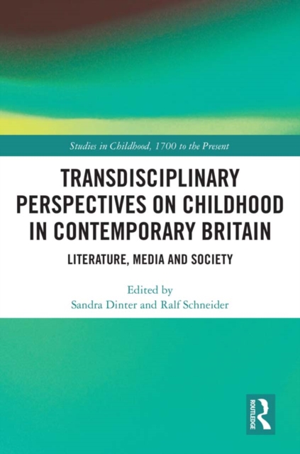 Transdisciplinary Perspectives on Childhood in Contemporary Britain : Literature, Media and Society, PDF eBook