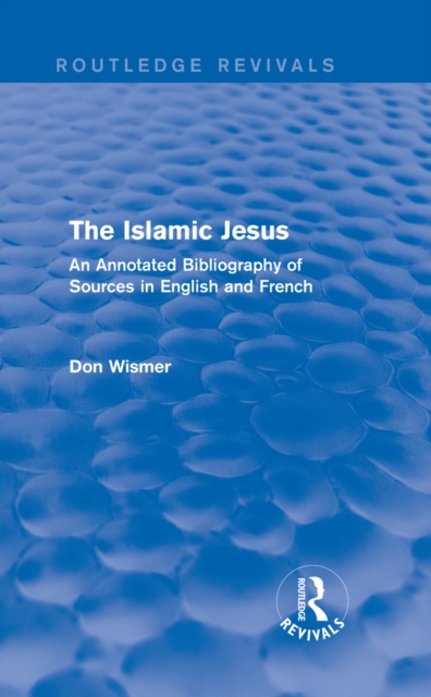 Routledge Revivals: The Islamic Jesus (1977) : An Annotated Bibliography of Sources in English and French, PDF eBook
