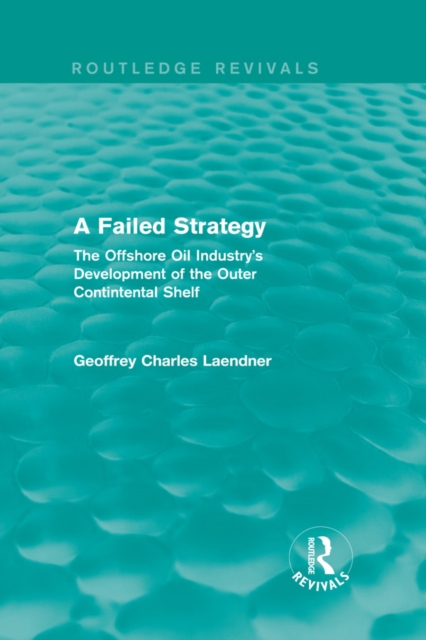 Routledge Revivals: A Failed Strategy (1993) : The Offshore Oil Industry's Development of the Outer Contintental Shelf, PDF eBook
