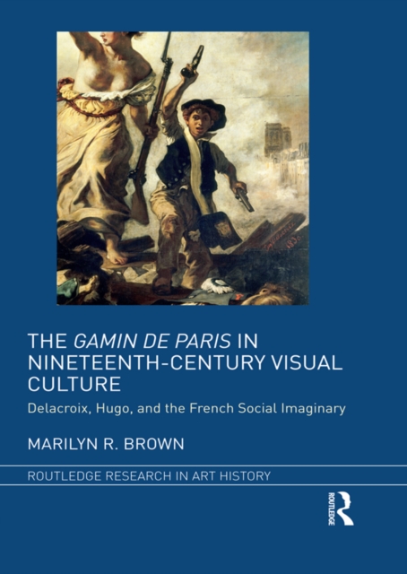 The Gamin de Paris in Nineteenth-Century Visual Culture : Delacroix, Hugo, and the French Social Imaginary, EPUB eBook