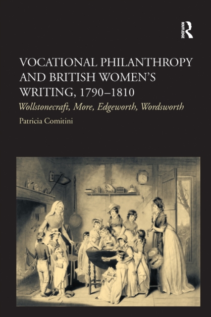 Vocational Philanthropy and British Women's Writing, 1790–1810 : Wollstonecraft, More, Edgeworth, Wordsworth, PDF eBook