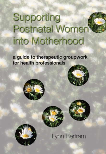 Supporting Postnatal Women into Motherhood : A Guide to Therapeutic Groupwork for Health Professionals, EPUB eBook