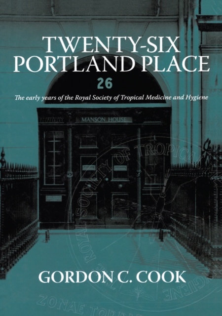 Twenty-Six Portland Place : The Early Years of the Royal Society of Tropical Medicine and Hygiene, EPUB eBook