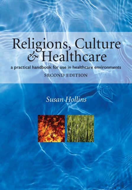 Religions, Culture and Healthcare : A Practical Handbook for Use in Healthcare Environments, Second Edition, EPUB eBook