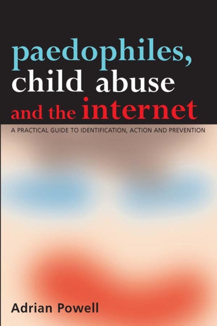 Paedophiles, Child Abuse and the Internet : A Practical Guide to Identification, Action and Prevention, EPUB eBook