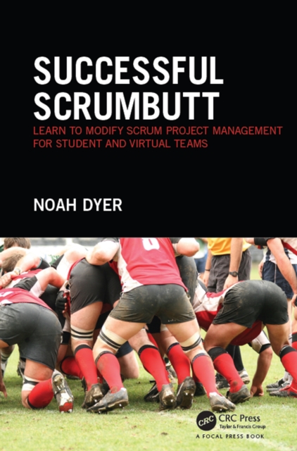 Successful ScrumButt : Learn to Modify Scrum Project Management for Student and Virtual Teams, EPUB eBook