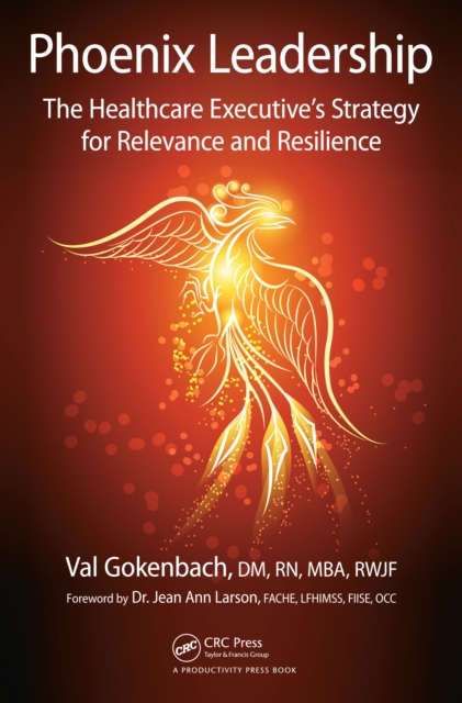 Phoenix Leadership : The Healthcare Executive's Strategy for Relevance and Resilience, EPUB eBook