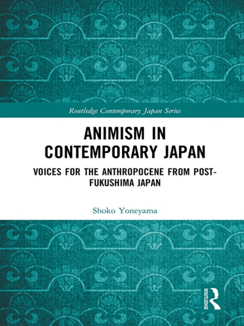 Animism in Contemporary Japan : Voices for the Anthropocene from post-Fukushima Japan, PDF eBook