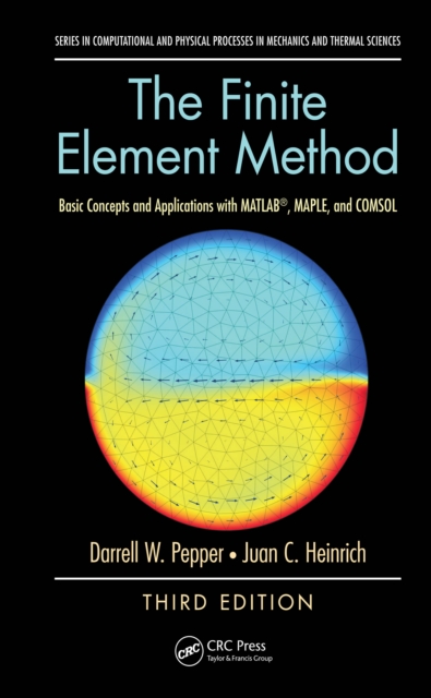 The Finite Element Method : Basic Concepts and Applications with MATLAB, MAPLE, and COMSOL, Third Edition, PDF eBook