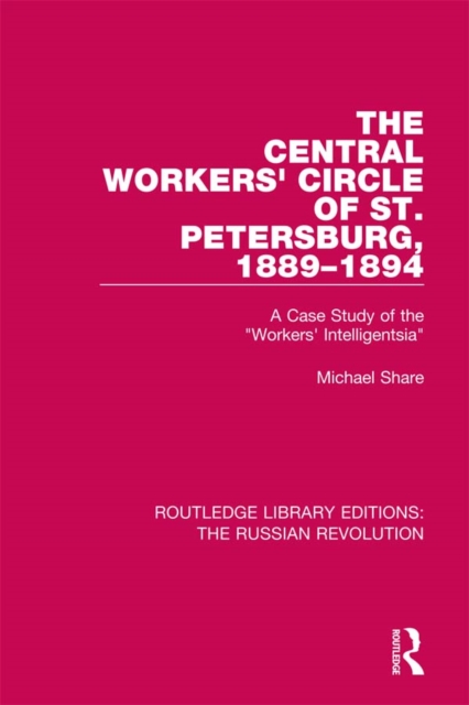 The Central Workers' Circle of St. Petersburg, 1889-1894 : A Case Study of the "Workers' Intelligentsia", EPUB eBook