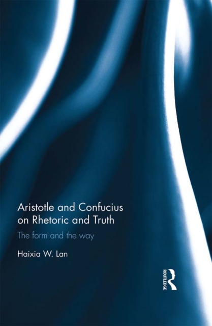 Aristotle and Confucius on Rhetoric and Truth : The Form and the Way, PDF eBook