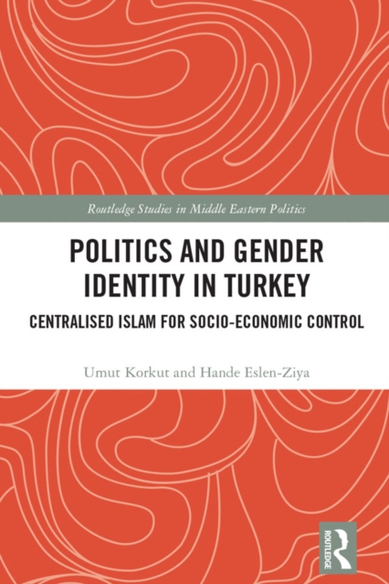 Politics and Gender Identity in Turkey : Centralised Islam for Socio-Economic Control, EPUB eBook