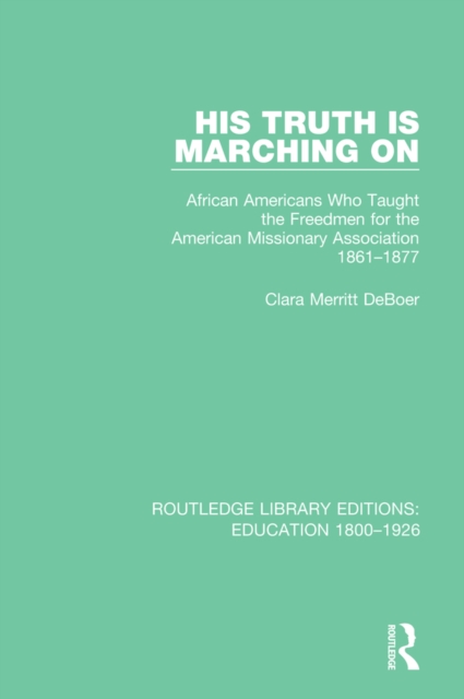 His Truth is Marching On : African Americans Who Taught the Freedmen for the American Missionary Association, 1861-1877, EPUB eBook