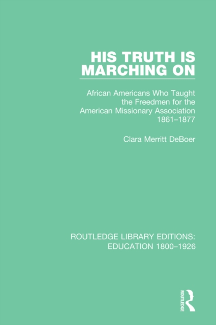 His Truth is Marching On : African Americans Who Taught the Freedmen for the American Missionary Association, 1861-1877, PDF eBook