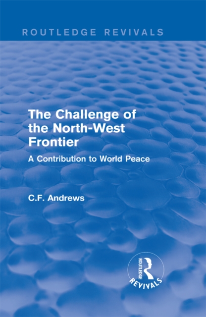 Routledge Revivals: The Challenge of the North-West Frontier (1937) : A Contribution to World Peace, PDF eBook