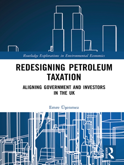Redesigning Petroleum Taxation : Aligning Government and Investors in the UK, EPUB eBook