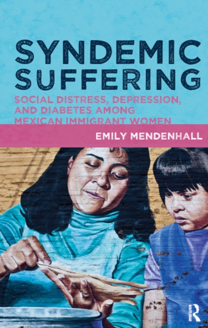 Syndemic Suffering : Social Distress, Depression, and Diabetes among Mexican Immigrant Wome, EPUB eBook