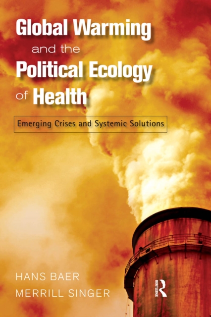 Global Warming and the Political Ecology of Health : Emerging Crises and Systemic Solutions, PDF eBook