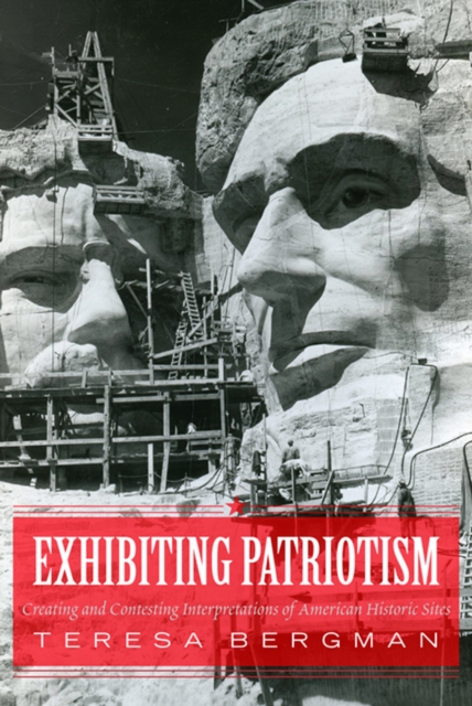 Exhibiting Patriotism : Creating and Contesting Interpretations of American Historic Sites, PDF eBook