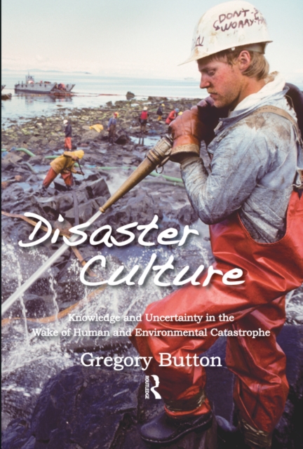 Disaster Culture : Knowledge and Uncertainty in the Wake of Human and Environmental Catastrophe, PDF eBook