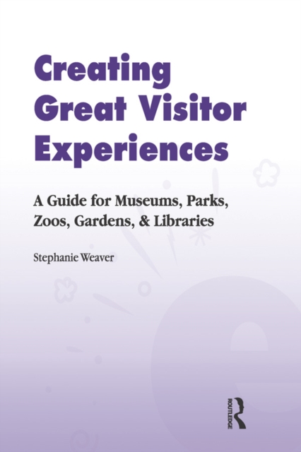 Creating Great Visitor Experiences : A Guide for Museums, Parks, Zoos, Gardens & Libraries, PDF eBook
