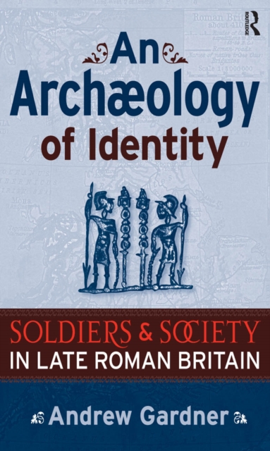 An Archaeology of Identity : Soldiers and Society in Late Roman Britain, EPUB eBook