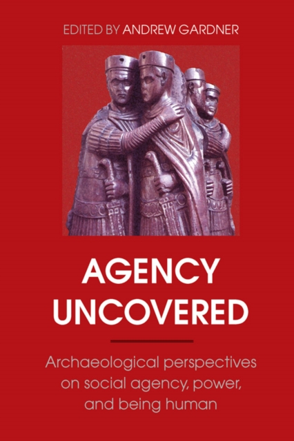 Agency Uncovered : Archaeological Perspectives on Social Agency, Power, and Being Human, EPUB eBook