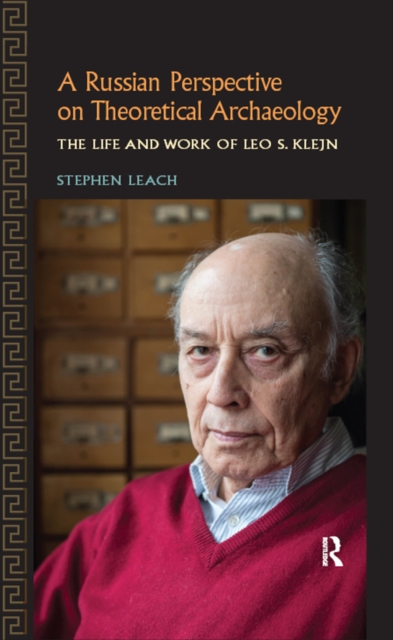 A Russian Perspective on Theoretical Archaeology : The Life and Work of Leo S. Klejn, PDF eBook