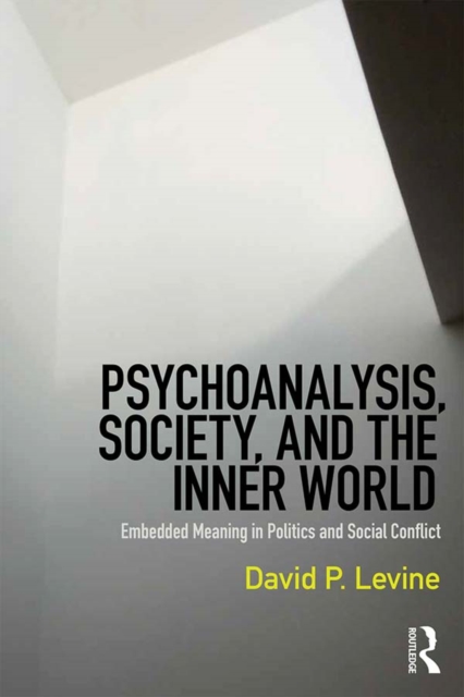 Psychoanalysis, Society, and the Inner World : Embedded Meaning in Politics and Social Conflict, EPUB eBook