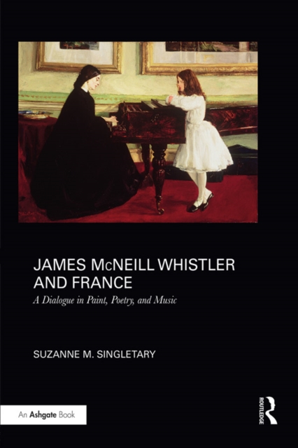 James McNeill Whistler and France : A Dialogue in Paint, Poetry, and Music, EPUB eBook