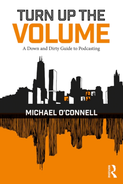 Turn Up the Volume : A Down and Dirty Guide to Podcasting, EPUB eBook