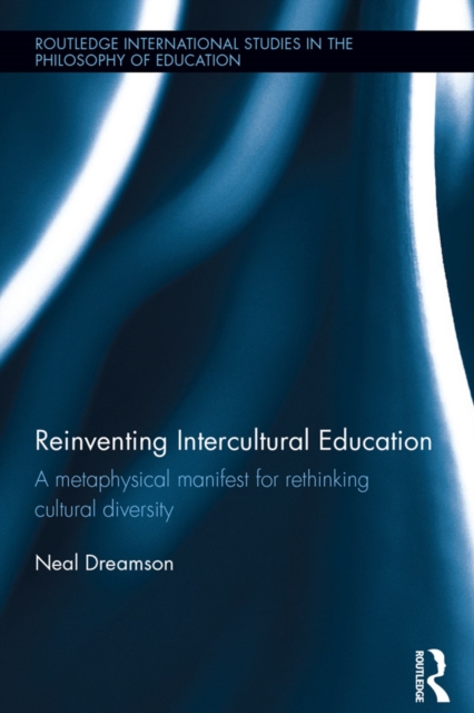 Reinventing Intercultural Education : A metaphysical manifest for rethinking cultural diversity, EPUB eBook